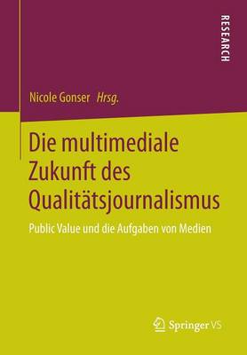 Die Multimediale Zukunft Des Qualit�tsjournalismus: Public Value Und Die Aufgaben Von Medien (Paperback)