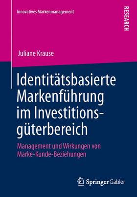 Identitatsbasierte Markenfuhrung Im Investitionsguterbereich: Management Und Wirkungen Von Marke-Kunde-Beziehungen - Innovatives Markenmanagement 43 (Paperback)