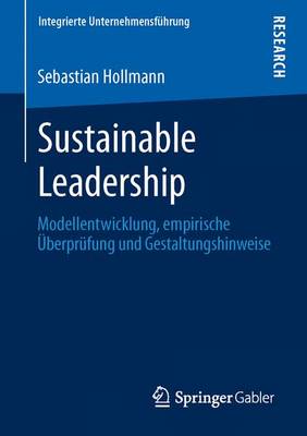 Sustainable Leadership: Modellentwicklung, Empirische UEberprufung Und Gestaltungshinweise - Integrierte Unternehmensfuhrung (Paperback)