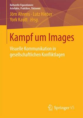 Kampf Um Images: Visuelle Kommunikation in Gesellschaftlichen Konfliktlagen - Kulturelle Figurationen: Artefakte, Praktiken, Fiktionen (Paperback)