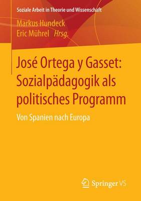 Jos� Ortega y Gasset: Sozialp�dagogik ALS Politisches Programm: Von Spanien Nach Europa - Soziale Arbeit in Theorie Und Wissenschaft (Paperback)