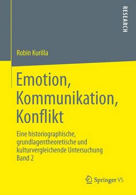 Emotion, Kommunikation, Konflikt: Eine Historiographische, Grundlagentheoretische Und Kulturvergleichende Untersuchung Band 2 (Paperback)