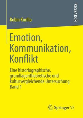 Emotion, Kommunikation, Konflikt: Eine Historiographische, Grundlagentheoretische Und Kulturvergleichende Untersuchung Band 1 (Paperback)