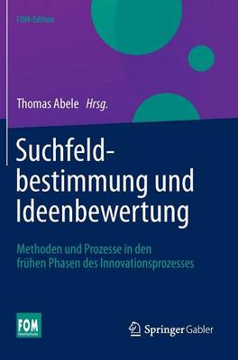 Suchfeldbestimmung Und Ideenbewertung: Methoden Und Prozesse in Den Fruhen Phasen Des Innovationsprozesses - Fom-Edition (Hardback)