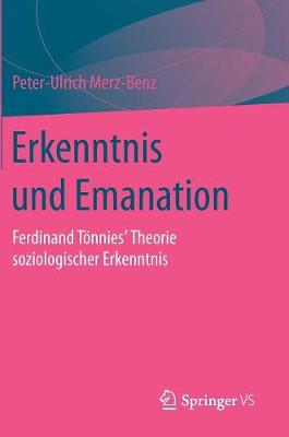 Erkenntnis Und Emanation: Ferdinand T�nnies' Theorie Soziologischer Erkenntnis (Hardback)