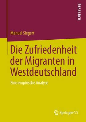 Die Zufriedenheit Der Migranten in Westdeutschland: Eine Empirische Analyse (Paperback)