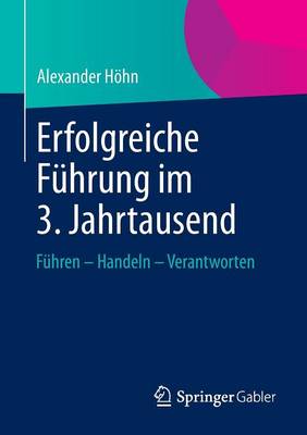 Erfolgreiche F�hrung Im 3. Jahrtausend: F�hren - Handeln - Verantworten (Paperback)