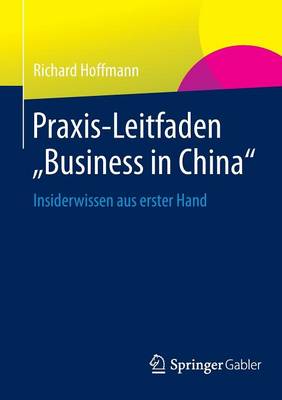 Praxis-Leitfaden "business in China": Insiderwissen Aus Erster Hand (Paperback)
