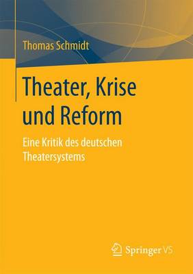 Theater, Krise Und Reform: Eine Kritik Des Deutschen Theatersystems (Paperback)