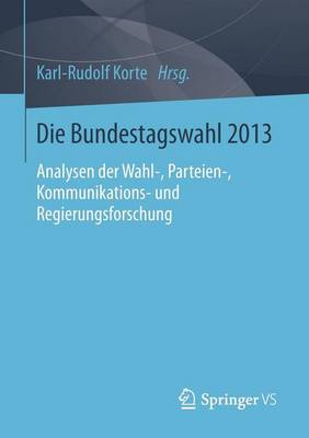 Die Bundestagswahl 2013: Analysen Der Wahl-, Parteien-, Kommunikations- Und Regierungsforschung (Paperback)