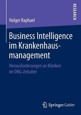 Business Intelligence Im Krankenhausmanagement: Herausforderungen an Kliniken Im Drg-Zeitalter (Paperback)