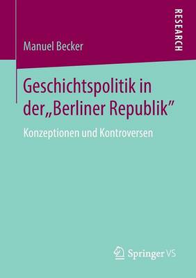 Geschichtspolitik in Der "berliner Republik": Konzeptionen Und Kontroversen (Paperback)