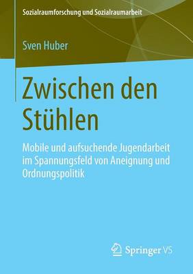 Zwischen Den St hlen: Mobile Und Aufsuchende Jugendarbeit Im Spannungsfeld Von Aneignung Und Ordnungspolitik - Sozialraumforschung Und Sozialraumarbeit 11 (Paperback)