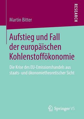 Aufstieg Und Fall Der Europ�ischen Kohlenstoff�konomie: Die Krise Des Eu-Emissionshandels Aus Staats- Und �konomietheoretischer Sicht (Paperback)