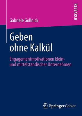 Geben Ohne Kalk�l: Engagementmotivationen Klein- Und Mittelst�ndischer Unternehmen (Paperback)
