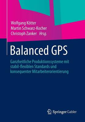 Balanced GPS: Ganzheitliche Produktionssysteme Mit Stabil-Flexiblen Standards Und Konsequenter Mitarbeiterorientierung (Paperback)
