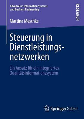 Steuerung in Dienstleistungsnetzwerken: Ein Ansatz F�r Ein Integriertes Qualit�tsinformationssystem - Advances in Information Systems and Business Engineering (Paperback)