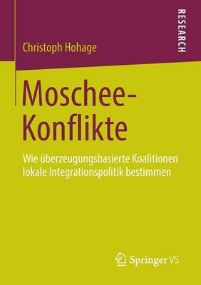 Moschee-Konflikte: Wie �berzeugungsbasierte Koalitionen Lokale Integrationspolitik Bestimmen (Paperback)