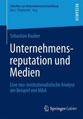 Unternehmensreputation Und Medien: Eine Neo-Institutionalistische Analyse Am Beispiel Von M&A - Schriften Zur Unternehmensentwicklung (Paperback)