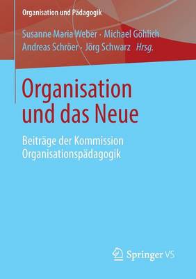 Organisation Und Das Neue: Beitr�ge Der Kommission Organisationsp�dagogik - Organisation Und Padagogik 15 (Paperback)
