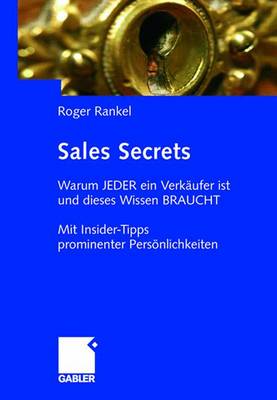 Sales Secrets: Warum Jeder Ein Verk�ufer Ist Und Dieses Wissen Braucht - Mit Insider-Tipps Prominenter Pers�nlichkeiten (Paperback)