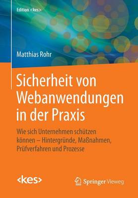 Sicherheit Von Webanwendungen in Der Praxis: Wie Sich Unternehmen Sch tzen K nnen - Hintergr nde, Ma nahmen, Pr fverfahren Und Prozesse - Edition (Paperback)