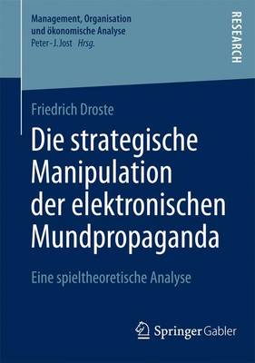 Die Strategische Manipulation Der Elektronischen Mundpropaganda: Eine Spieltheoretische Analyse - Management, Organisation Und Okonomische Analyse 15 (Paperback)