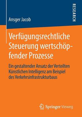 Verf gungsrechtliche Steuerung Wertsch pfender Prozesse: Ein Gestaltender Ansatz Der Verteilten K nstlichen Intelligenz Am Beispiel Des Verkehrsinfrastrukturbaus (Paperback)