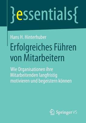 Erfolgreiches F�hren Von Mitarbeitern: Wie Organisationen Ihre Mitarbeitenden Langfristig Motivieren Und Begeistern K�nnen - Essentials (Paperback)