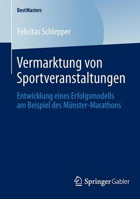 Vermarktung Von Sportveranstaltungen: Entwicklung Eines Erfolgsmodells Am Beispiel Des M�nster-Marathons - Bestmasters (Paperback)