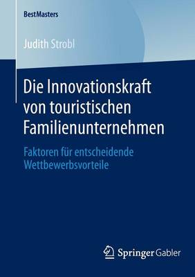 Die Innovationskraft Von Touristischen Familienunternehmen: Faktoren F r Entscheidende Wettbewerbsvorteile - Bestmasters (Paperback)