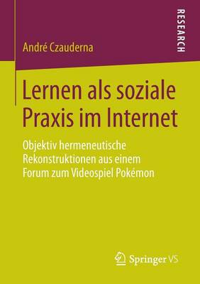 Lernen ALS Soziale Praxis Im Internet: Objektiv Hermeneutische Rekonstruktionen Aus Einem Forum Zum Videospiel Pok�mon (Paperback)