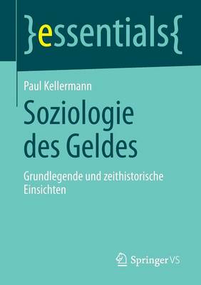 Soziologie Des Geldes: Grundlegende Und Zeithistorische Einsichten - Essentials (Paperback)