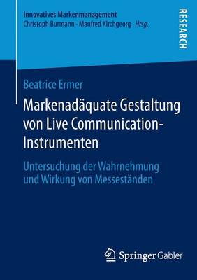 Markenadaquate Gestaltung Von Live Communication-Instrumenten: Untersuchung Der Wahrnehmung Und Wirkung Von Messestanden - Innovatives Markenmanagement 49 (Paperback)