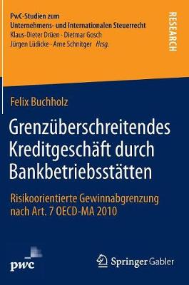 Grenz�berschreitendes Kreditgesch�ft Durch Bankbetriebsst�tten: Risikoorientierte Gewinnabgrenzung Nach Art. 7 OECD-Ma 2010 - Pwc-Studien Zum Unternehmens- Und Internationalen Steuerrech (Hardback)
