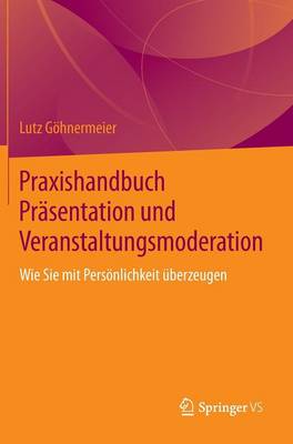 Praxishandbuch Pr sentation Und Veranstaltungsmoderation: Wie Sie Mit Pers nlichkeit berzeugen (Hardback)