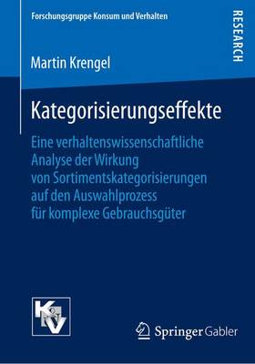 Kategorisierungseffekte: Eine Verhaltenswissenschaftliche Analyse Der Wirkung Von Sortimentskategorisierungen Auf Den Auswahlprozess F�r Komplexe Gebrauchsg�ter - Forschungsgruppe Konsum Und Verhalten (Paperback)