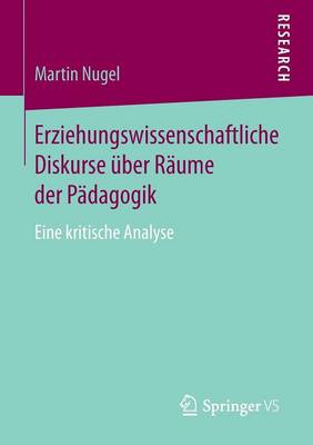 Erziehungswissenschaftliche Diskurse �ber R�ume Der P�dagogik: Eine Kritische Analyse (Paperback)