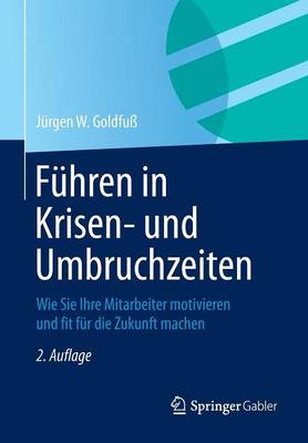 F hren in Krisen- Und Umbruchzeiten: Wie Sie Ihre Mitarbeiter Motivieren Und Fit F r Die Zukunft Machen (Paperback)