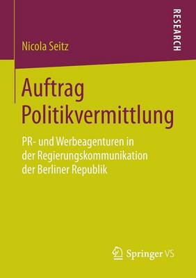 Auftrag Politikvermittlung: Pr- Und Werbeagenturen in Der Regierungskommunikation Der Berliner Republik (Paperback)
