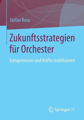Zukunftsstrategien F�r Orchester: Kompetenzen Und Kr�fte Mobilisieren (Paperback)