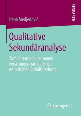 Qualitative Sekund�ranalyse: Zum Potenzial Einer Neuen Forschungsstrategie in Der Empirischen Sozialforschung (Paperback)