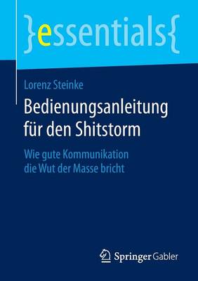 Bedienungsanleitung fur den Shitstorm: Wie gute Kommunikation die Wut der Masse bricht - essentials (Paperback)