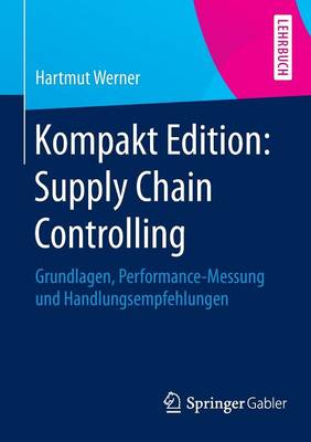 Kompakt Edition: Supply Chain Controlling: Grundlagen, Performance-Messung Und Handlungsempfehlungen (Paperback)