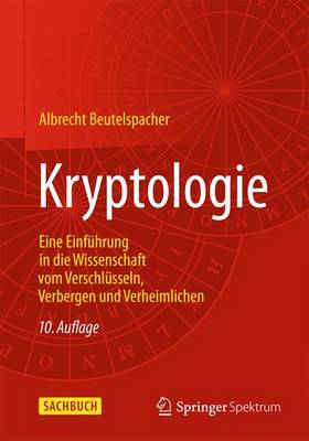 Kryptologie: Eine Einf�hrung in Die Wissenschaft Vom Verschl�sseln, Verbergen Und Verheimlichen (Paperback)