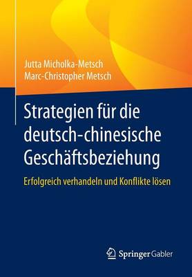 Strategien F r Die Deutsch-Chinesische Gesch ftsbeziehung: Erfolgreich Verhandeln Und Konflikte L sen (Paperback)