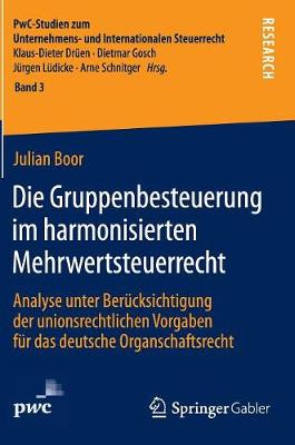 Die Gruppenbesteuerung Im Harmonisierten Mehrwertsteuerrecht: Analyse Unter Ber�cksichtigung Der Unionsrechtlichen Vorgaben F�r Das Deutsche Organschaftsrecht - Pwc-Studien Zum Unternehmens- Und Internationalen Steuerrech 3 (Hardback)