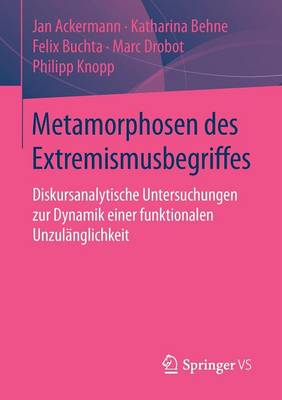Metamorphosen Des Extremismusbegriffes: Diskursanalytische Untersuchungen Zur Dynamik Einer Funktionalen Unzul nglichkeit (Paperback)