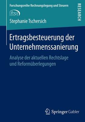 Ertragsbesteuerung Der Unternehmenssanierung: Analyse Der Aktuellen Rechtslage Und Reform�berlegungen - Forschungsreihe Rechnungslegung Und Steuern (Paperback)