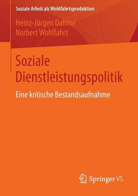 Soziale Dienstleistungspolitik: Eine Kritische Bestandsaufnahme - Soziale Arbeit ALS Wohlfahrtsproduktion 6 (Paperback)